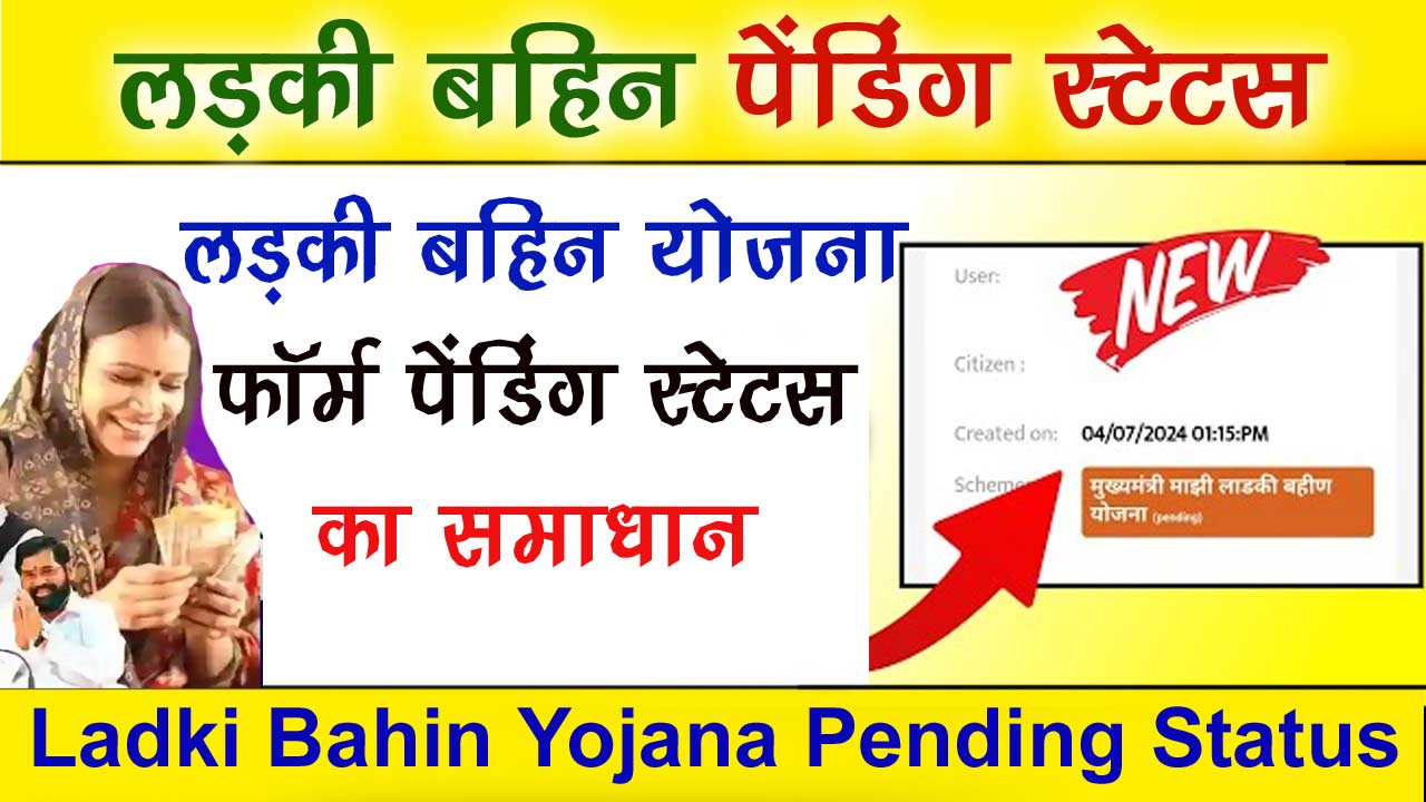 Majha Ladki Bahin Yojana Pending Status : माझी लड़की बहिन योजना फॉर्म पेंडिंग स्टेटस